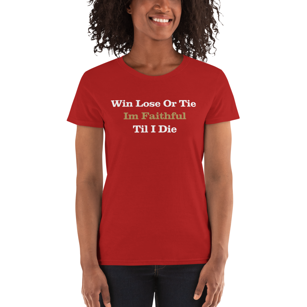 Win Lose Or Tie I'm Faithful Til I Die Women's short sleeve t-shirt – Niner  Faithful Radio Shop